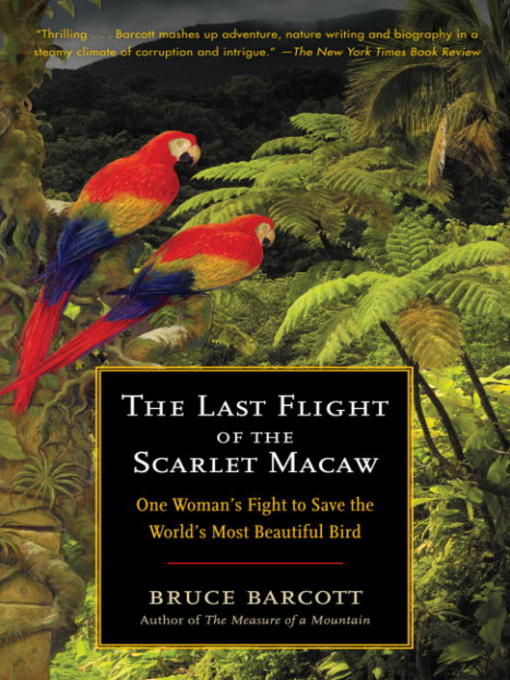 Title details for The Last Flight of the Scarlet Macaw by Bruce Barcott - Wait list